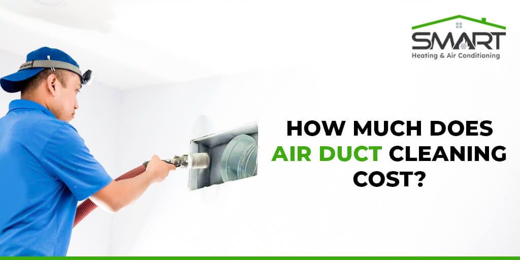 How Much Does Air Duct Cleaning Cost? - Smart Heating & Airconditioning