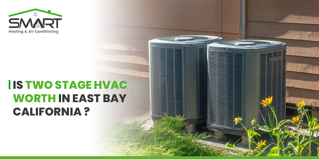 Is Two-stage HVAC Worth in East Bay, California - Smart Heating and Air Conditioning